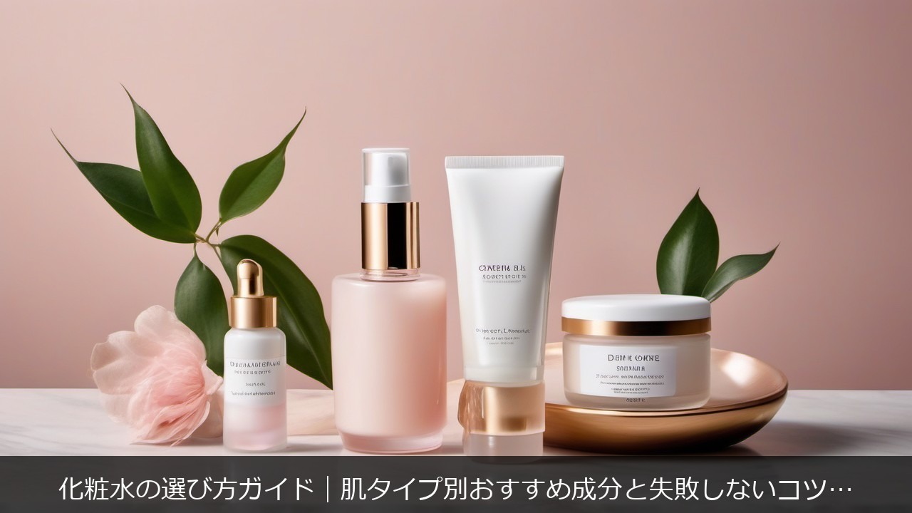化粧水の選び方ガイド｜肌タイプ別おすすめ成分と失敗しないコツを初心者向けに解説 アイキャッチ