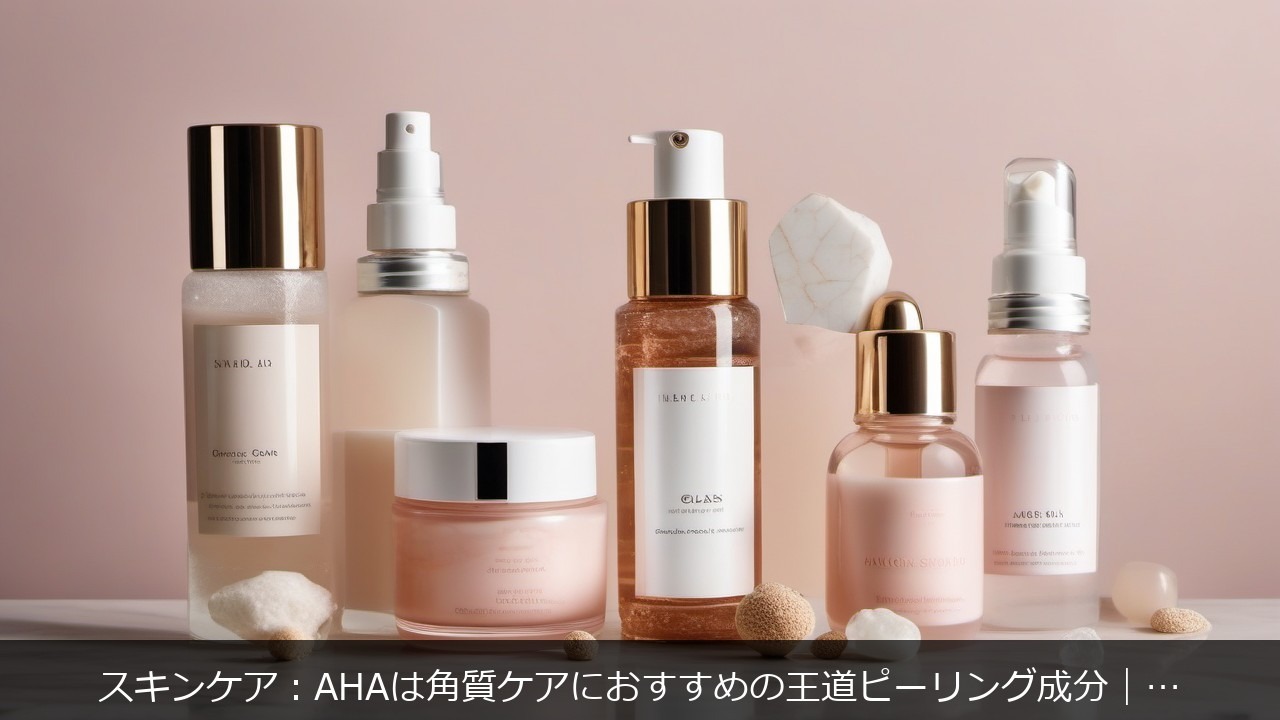 スキンケア：AHAは角質ケアにおすすめに関する記事のアイキャッチ画像 - スキンケア：AHAは角質ケアにおすすめの王道ピーリング成分