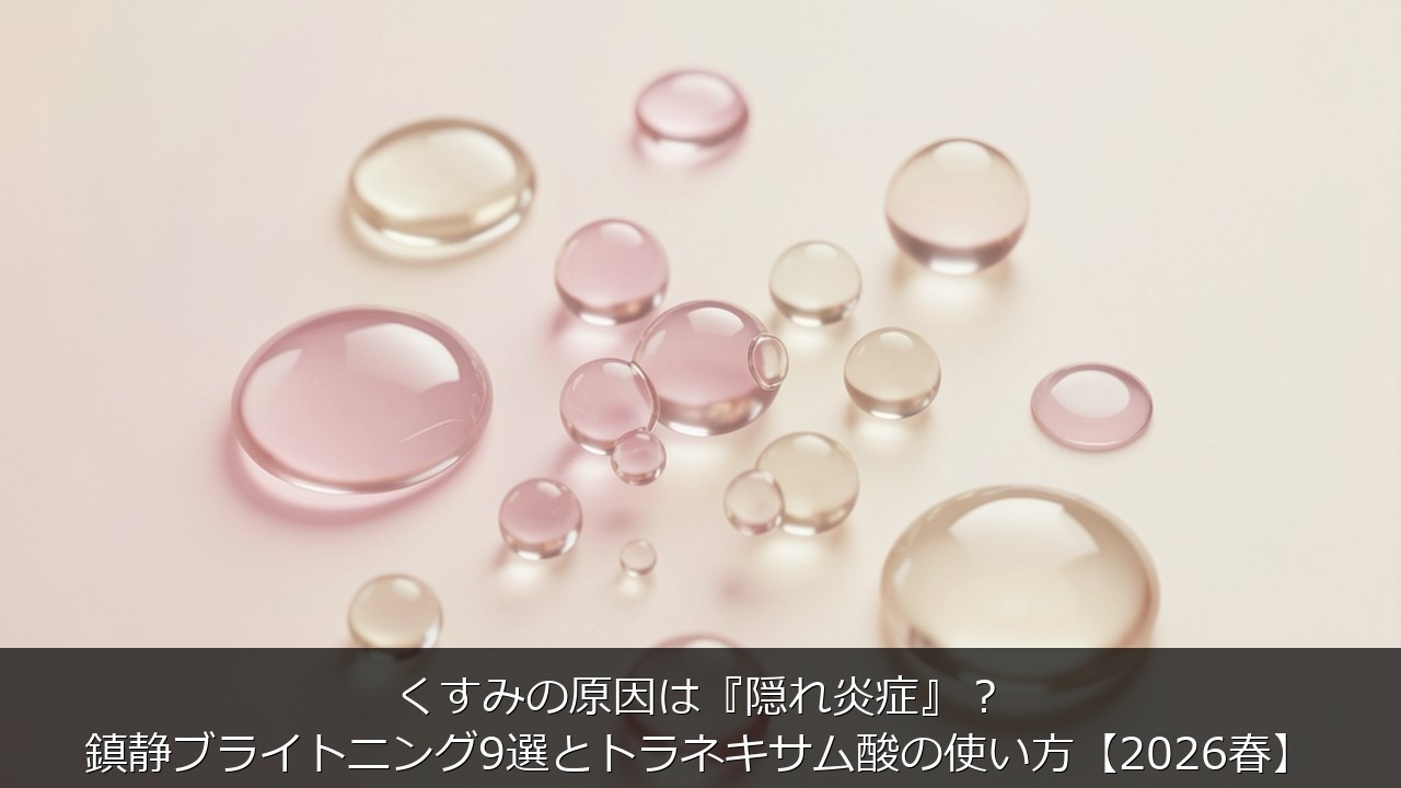 くすみの原因は『隠れ炎症』？鎮静ブライトニング9選とトラネキサム酸の使い方【2026春】のアイキャッチ画像