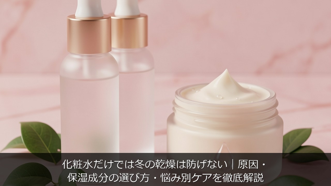 化粧水だけでは冬の乾燥は防げない｜原因・保湿成分の選び方・悩み別ケアを徹底解説のアイキャッチ画像