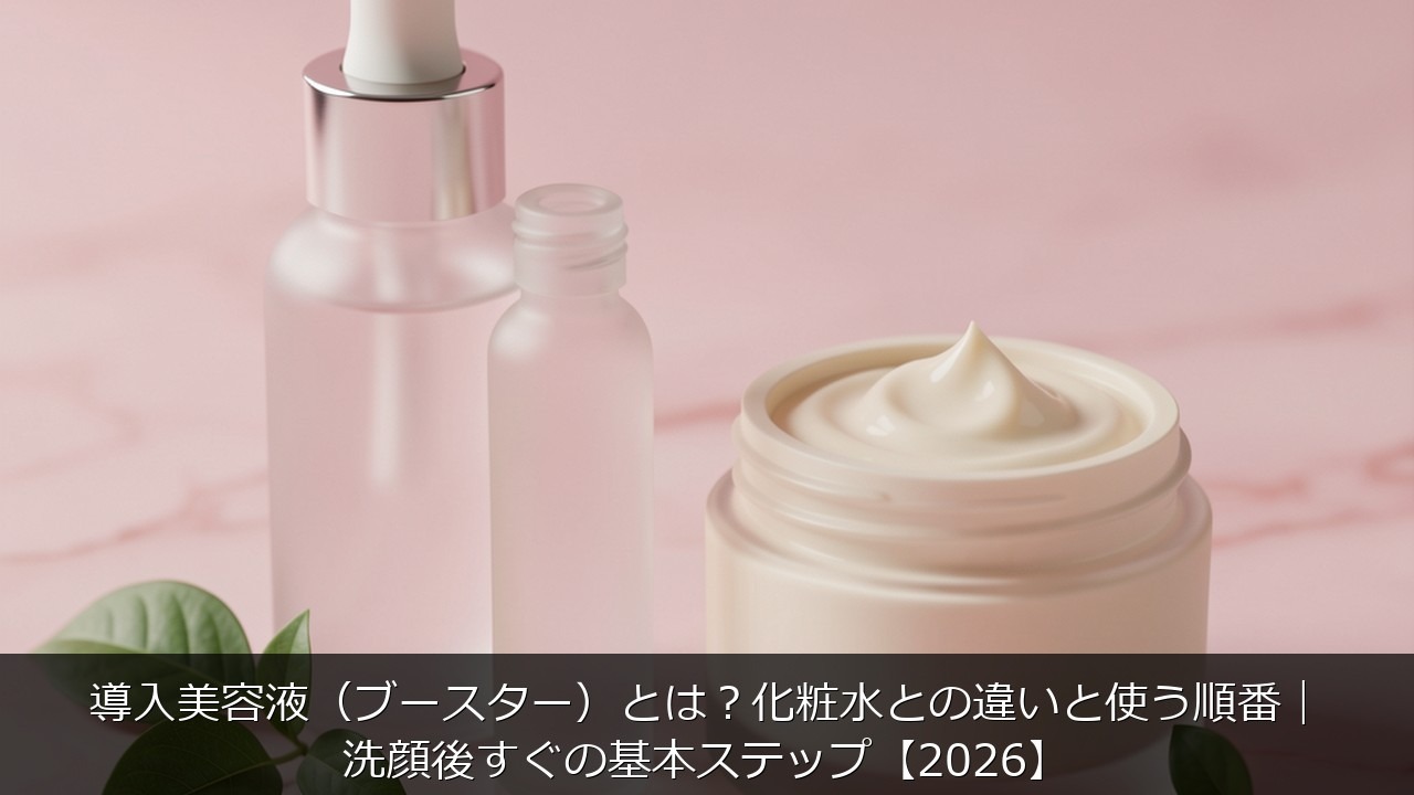導入美容液（ブースター）とはに関する記事のアイキャッチ画像 - 導入美容液（ブースター）とは？化粧水との違いと使う順番｜洗顔後すぐの基本ステップ【2026】